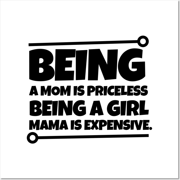 Being a mom is priceless, being a girl mama is expensive. Wall Art by mksjr